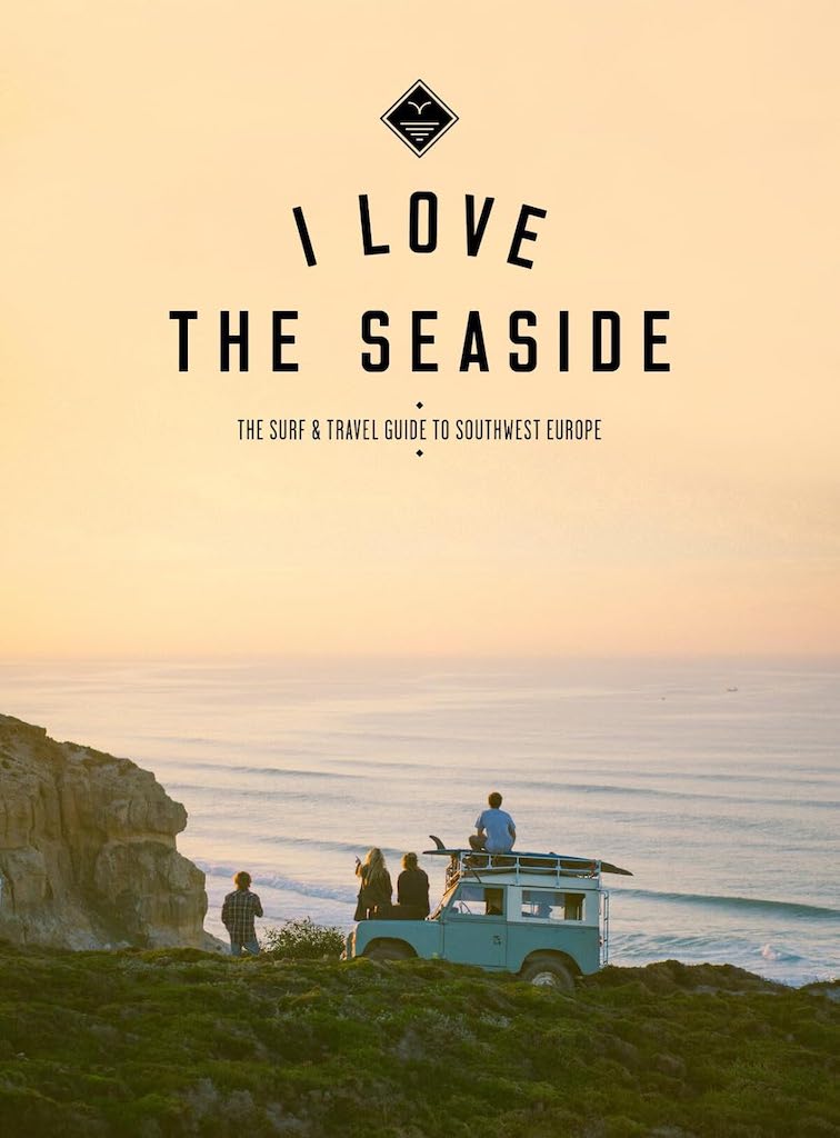 I Love the Seaside - Surf & Travel Guide to South West Europe